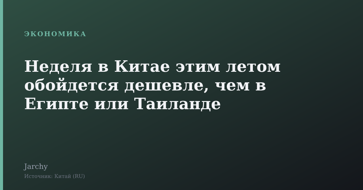 Неделя в Китае этим летом обойдется дешевле, чем в Египте или Таиланде