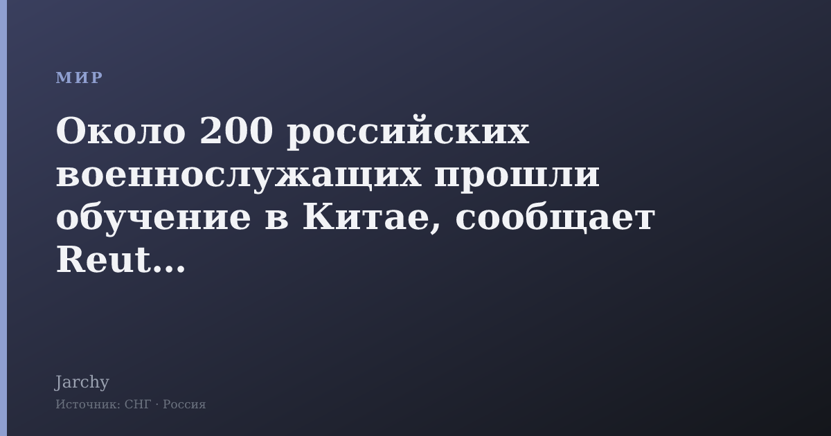 Около 200 российских военнослужащих прошли обучение в Китае, сообщает Reuters