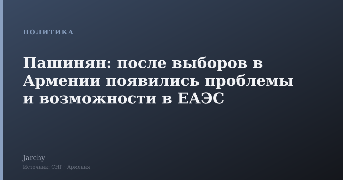 Пашинян: после выборов в Армении появились проблемы и возможности в ЕАЭС