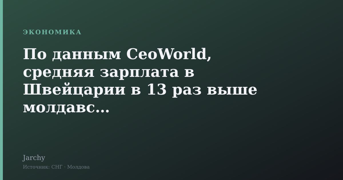 По данным CeoWorld, средняя зарплата в Швейцарии в 13 раз выше молдавской