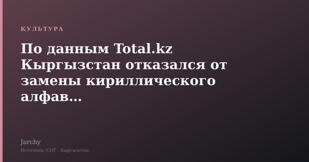 По данным Total.kz Кыргызстан отказался от замены кириллического алфавита