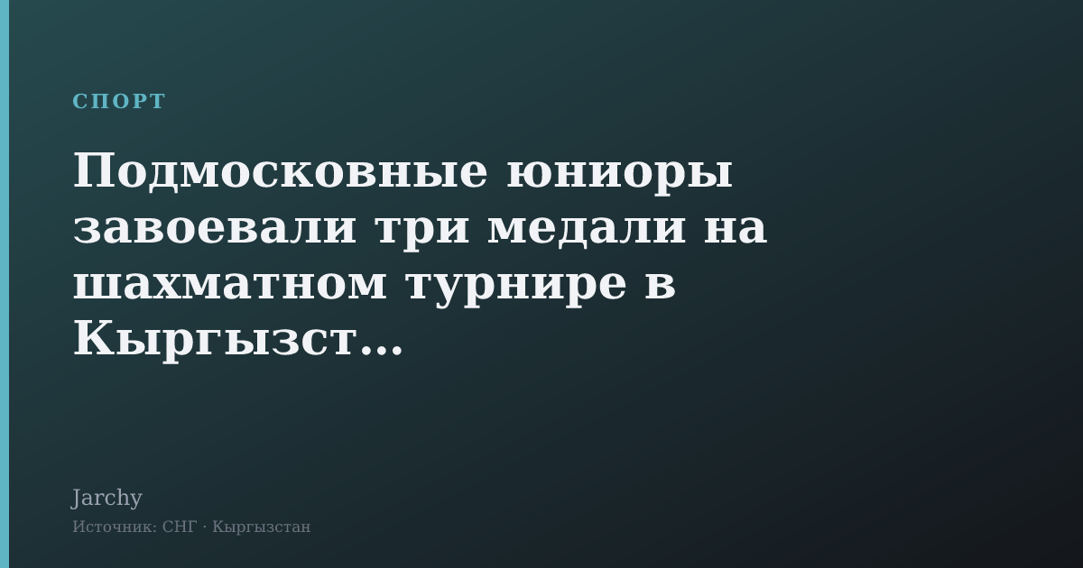 Подмосковные юниоры завоевали три медали на шахматном турнире в Кыргызстане