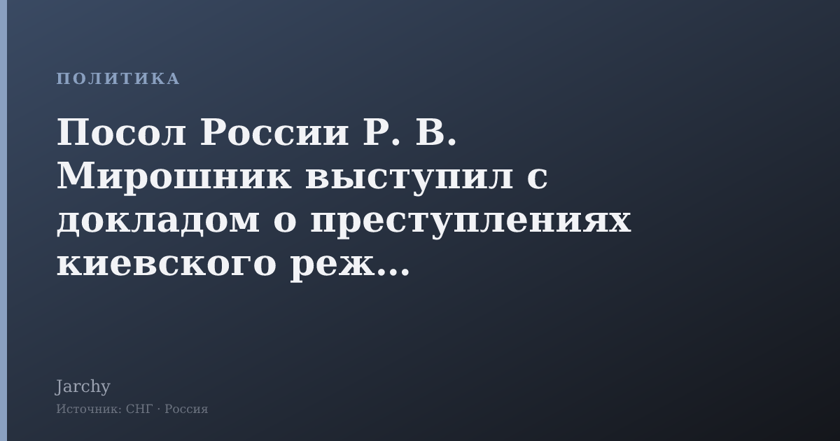 Посол России Р. В. Мирошник выступил с докладом о преступлениях киевского режима