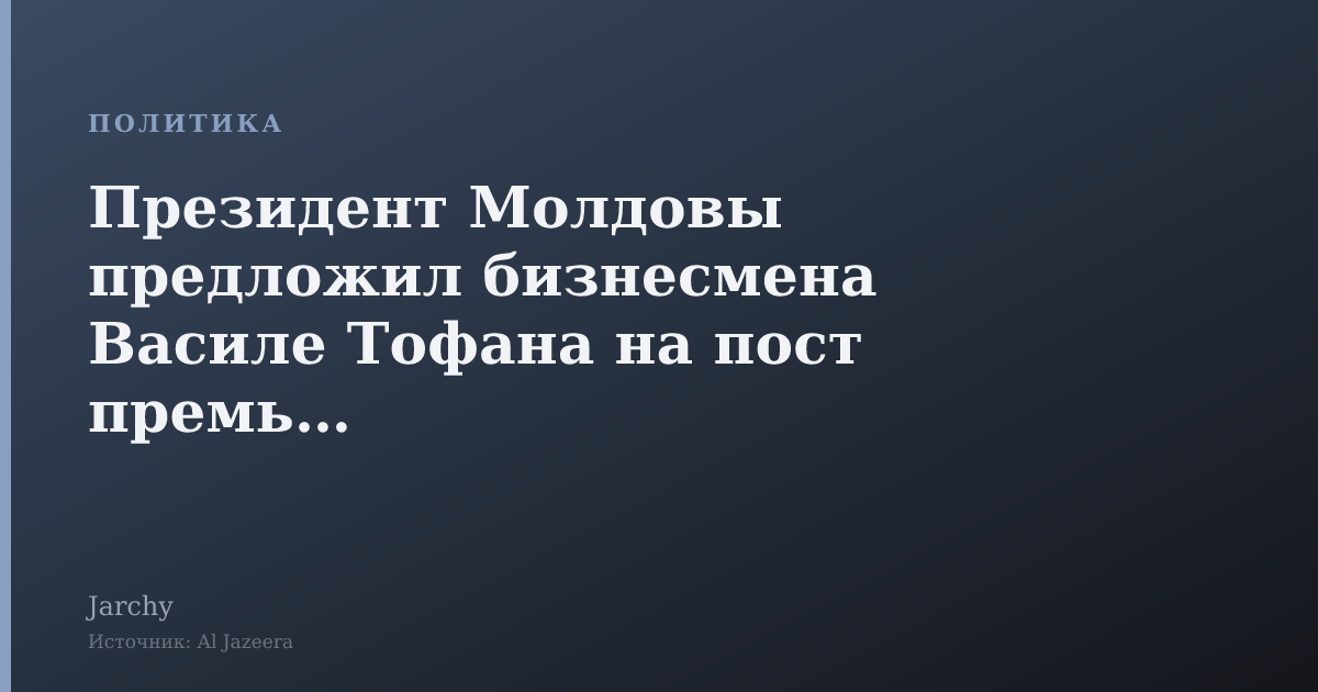 Президент Молдовы предложил бизнесмена Василе Тофана на пост премьера