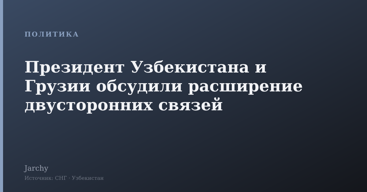 Президент Узбекистана и Грузии обсудили расширение двусторонних связей
