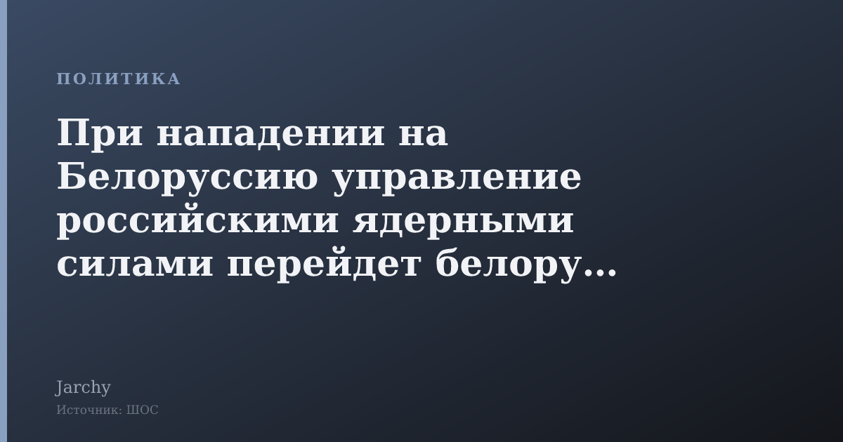 При нападении на Белоруссию управление российскими ядерными силами перейдет белорусам