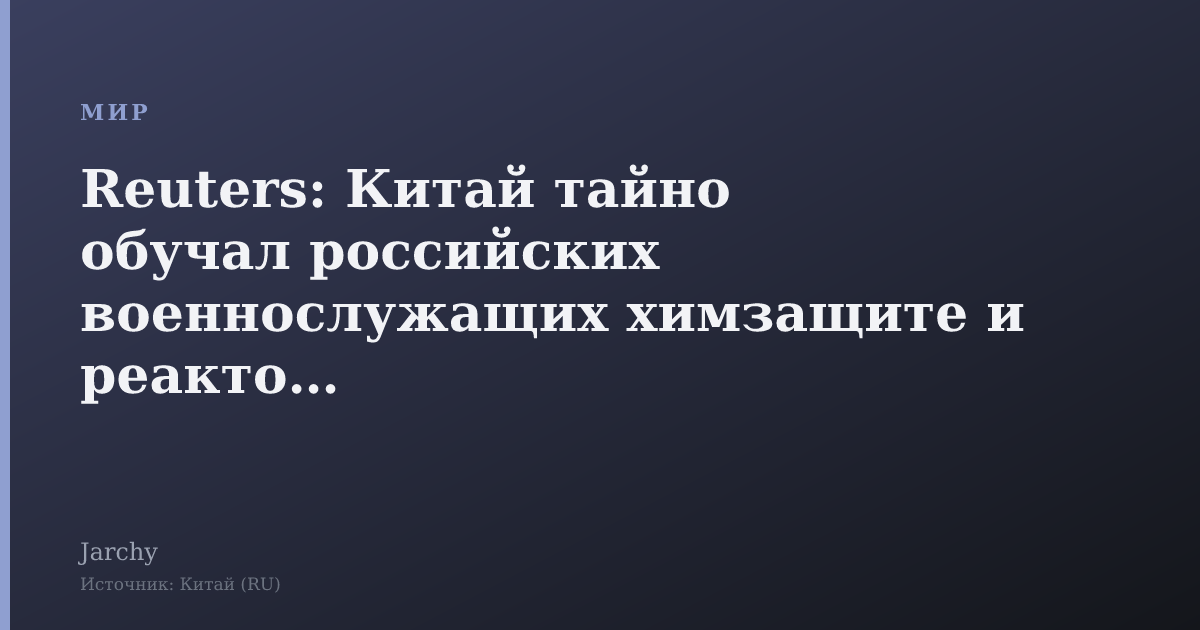 Reuters: Китай тайно обучал российских военнослужащих химзащите и реакторам