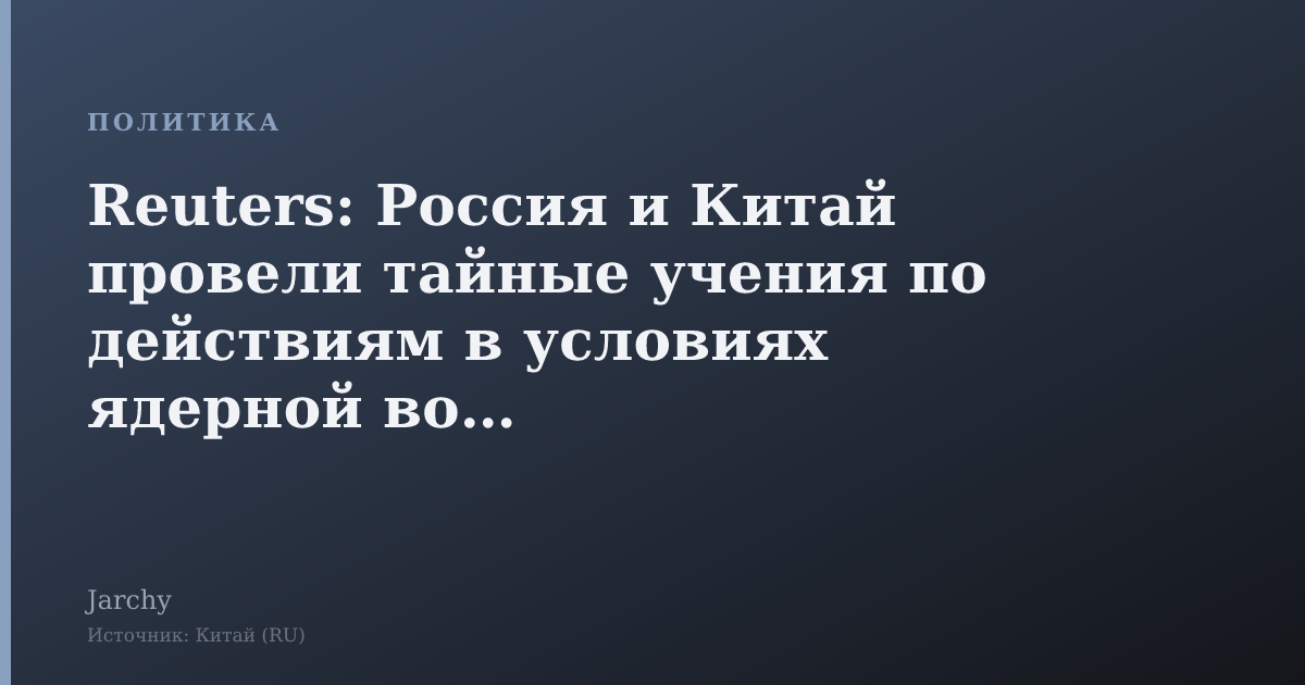 Reuters: Россия и Китай провели тайные учения по действиям в условиях ядерной войны