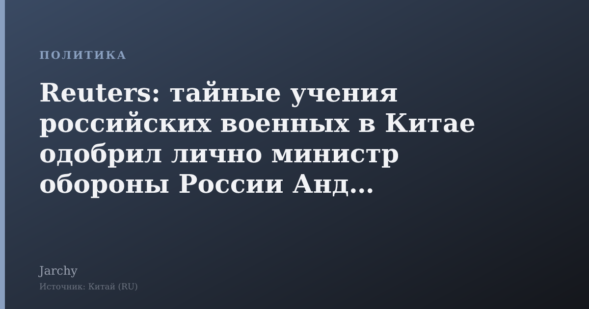 Reuters: тайные учения российских военных в Китае одобрил лично министр обороны России Андрей Белоусов