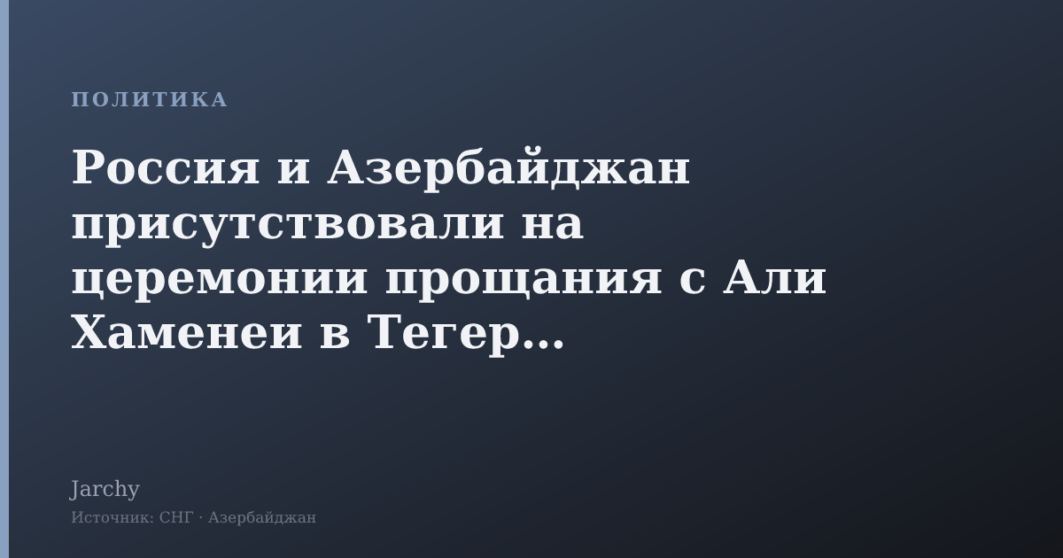 Россия и Азербайджан присутствовали на церемонии прощания с Али Хаменеи в Тегеране