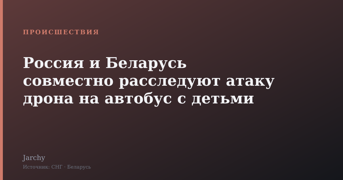 Россия и Беларусь совместно расследуют атаку дрона на автобус с детьми