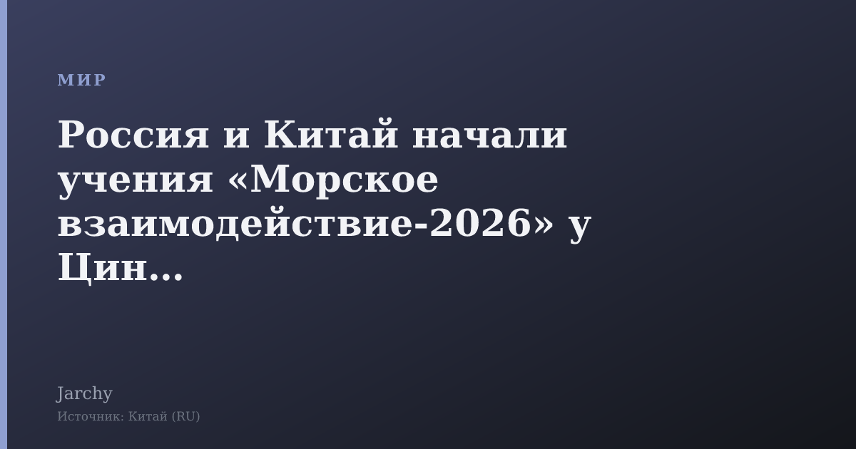 Россия и Китай начали учения «Морское взаимодействие‑2026» у Циндао