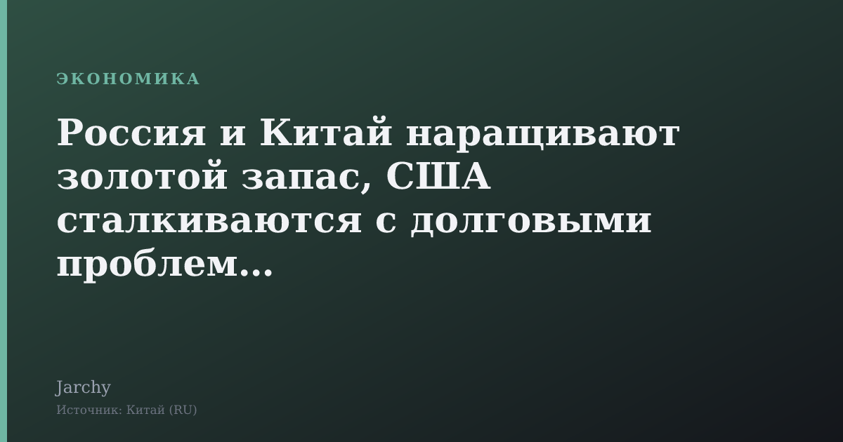 Россия и Китай наращивают золотой запас, США сталкиваются с долговыми проблемами