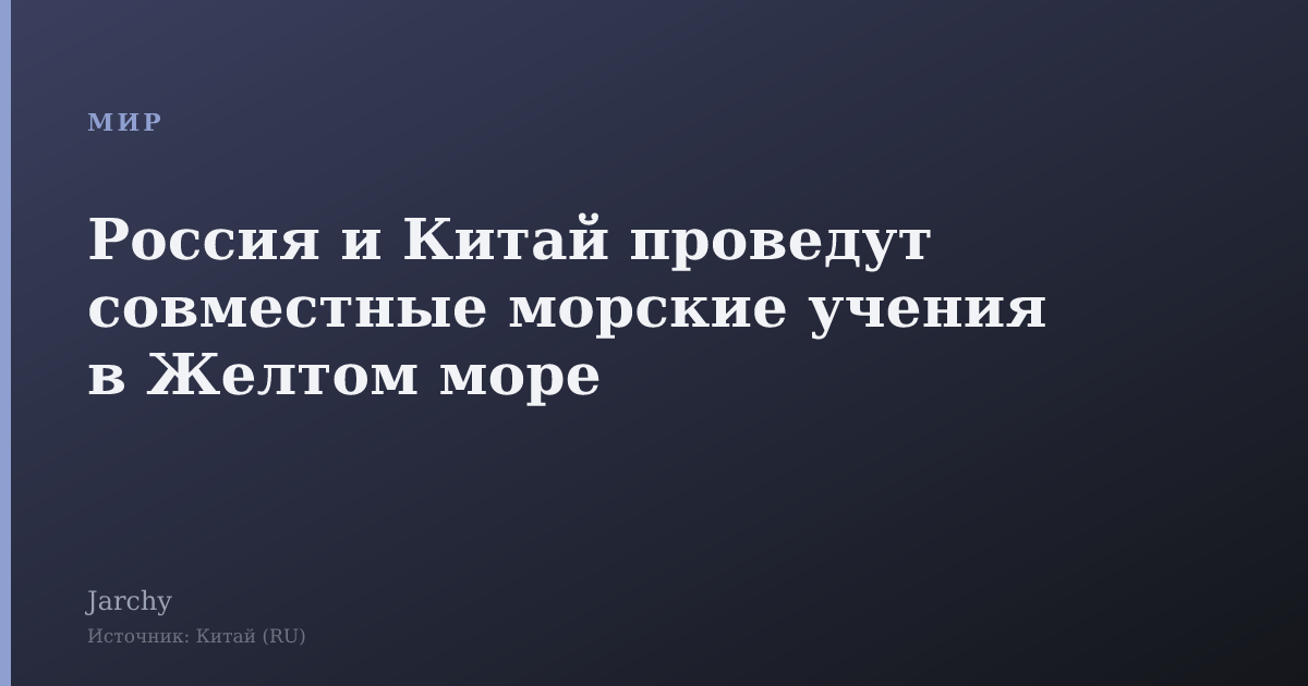 Россия и Китай проведут совместные морские учения в Желтом море