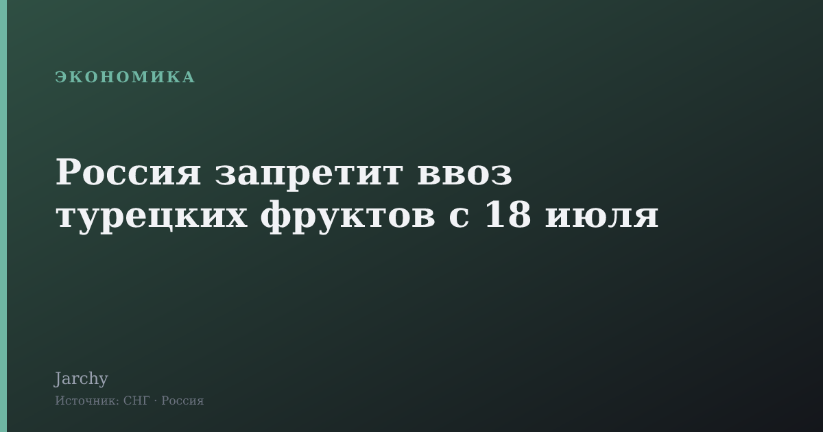 Россия запретит ввоз турецких фруктов с 18 июля