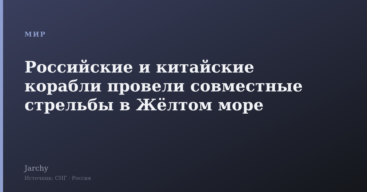 Российские и китайские корабли провели совместные стрельбы в Жёлтом море