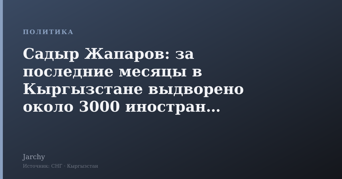 Садыр Жапаров: за последние месяцы в Кыргызстане выдворено около 3000 иностранных граждан