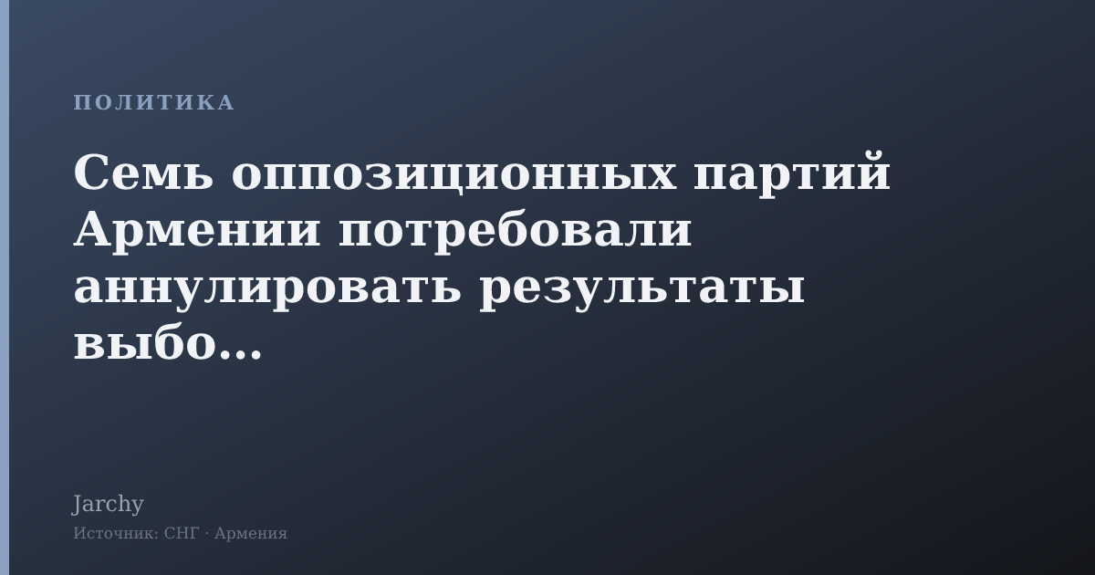 Семь оппозиционных партий Армении потребовали аннулировать результаты выборов
