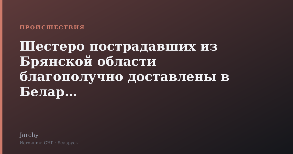 Шестеро пострадавших из Брянской области благополучно доставлены в Беларусь