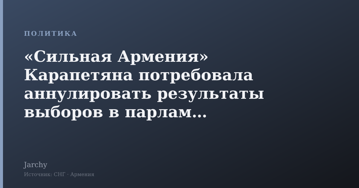 «Сильная Армения» Карапетяна потребовала аннулировать результаты выборов в парламент