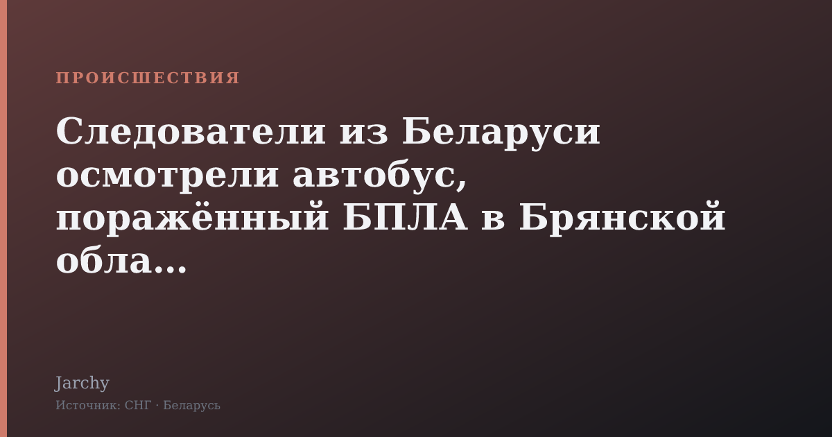 Следователи из Беларуси осмотрели автобус, поражённый БПЛА в Брянской области