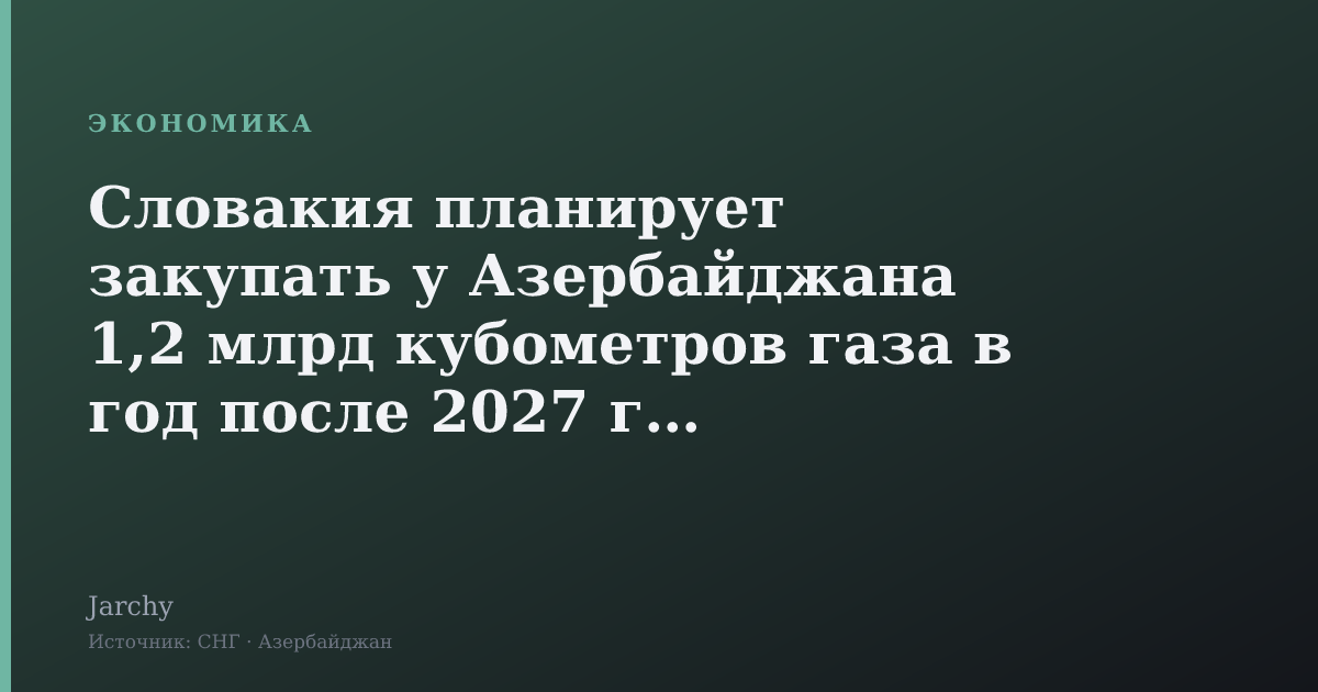 Словакия планирует закупать у Азербайджана 1,2 млрд кубометров газа в год после 2027 года