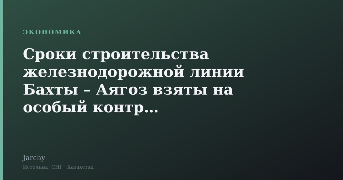 Сроки строительства железнодорожной линии Бахты – Аягоз взяты на особый контроль