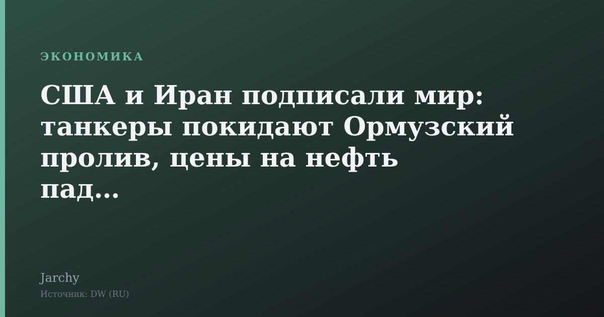 США и Иран подписали мир: танкеры покидают Ормузский пролив, цены на нефть падают