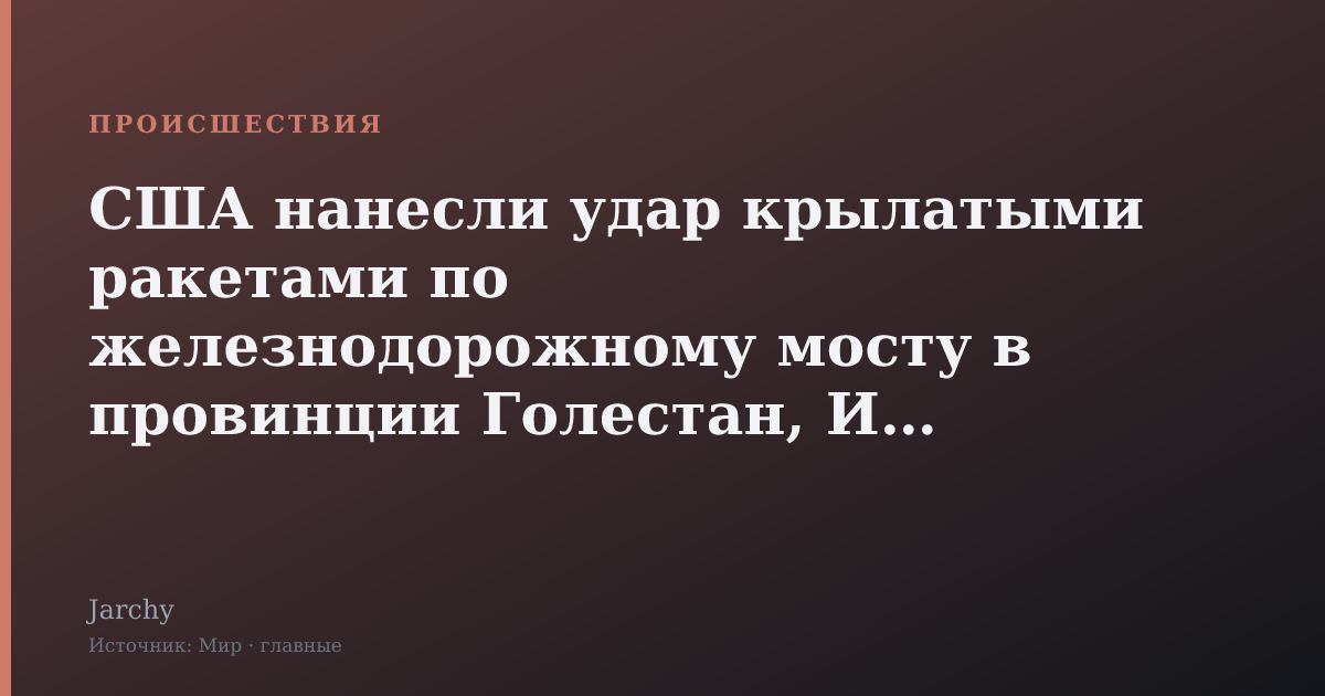 США нанесли удар крылатыми ракетами по железнодорожному мосту в провинции Голестан, Иран