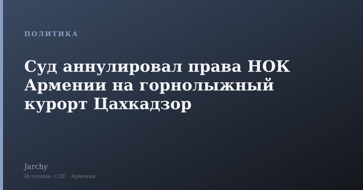 Суд аннулировал права НОК Армении на горнолыжный курорт Цахкадзор