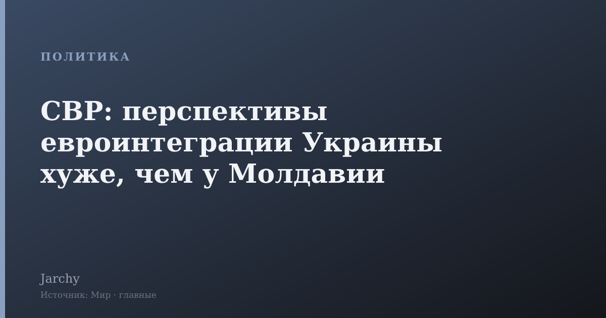 СВР: перспективы евроинтеграции Украины хуже, чем у Молдавии