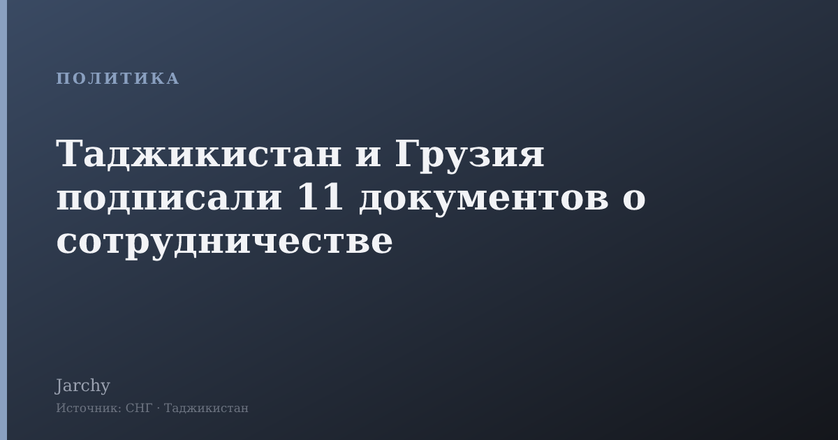 Таджикистан и Грузия подписали 11 документов о сотрудничестве