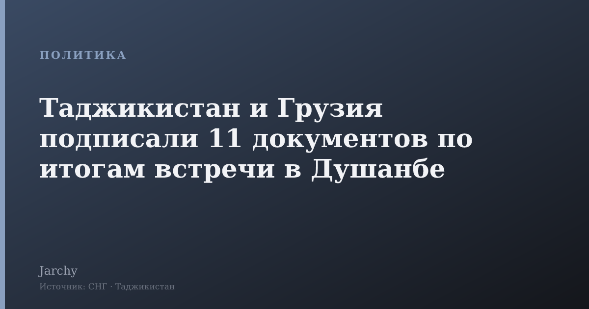 Таджикистан и Грузия подписали 11 документов по итогам встречи в Душанбе