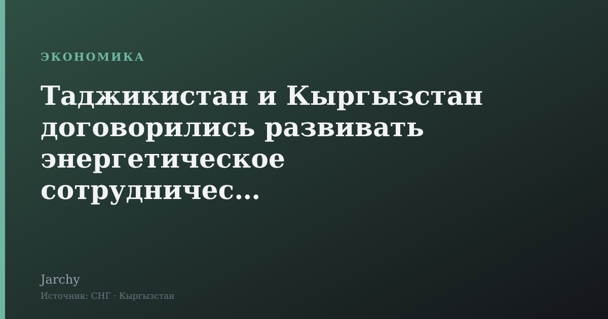 Таджикистан и Кыргызстан договорились развивать энергетическое сотрудничество