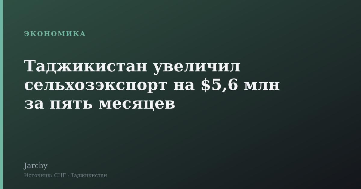 Таджикистан увеличил сельхозэкспорт на $5,6 млн за пять месяцев