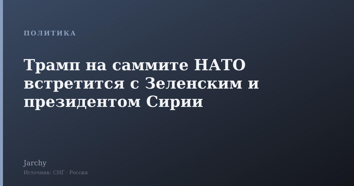 Трамп на саммите НАТО встретится с Зеленским и президентом Сирии