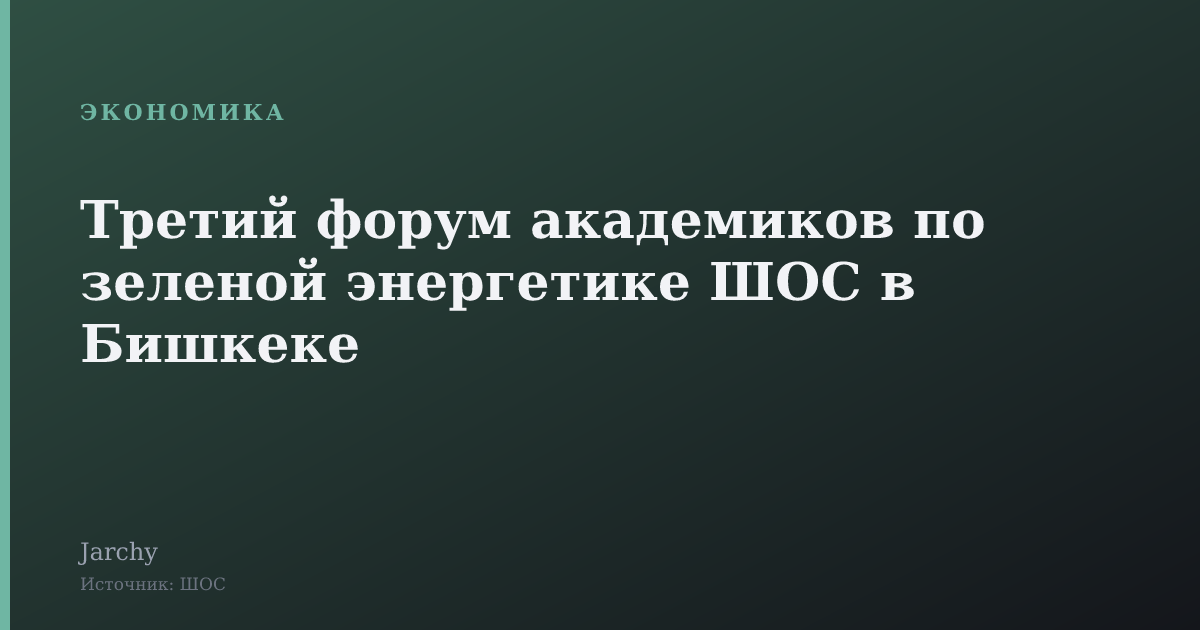 Третий форум академиков по зеленой энергетике ШОС в Бишкеке