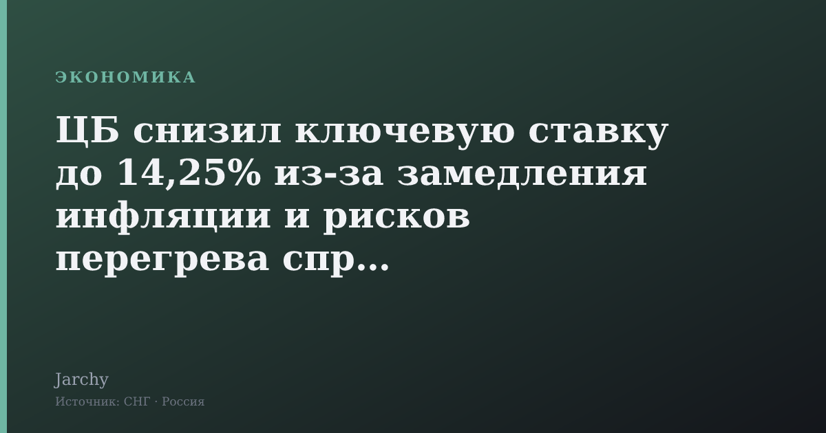 ЦБ снизил ключевую ставку до 14,25% из-за замедления инфляции и рисков перегрева спроса
