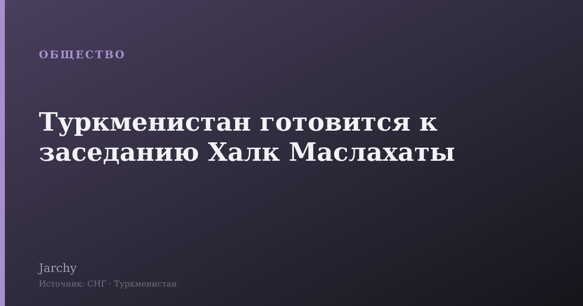 Туркменистан готовится к заседанию Халк Маслахаты