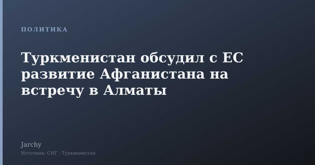 Туркменистан обсудил с ЕС развитие Афганистана на встречу в Алматы