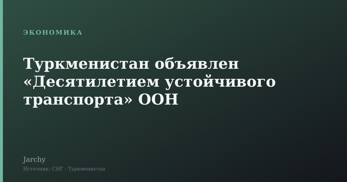 Туркменистан объявлен «Десятилетием устойчивого транспорта» ООН