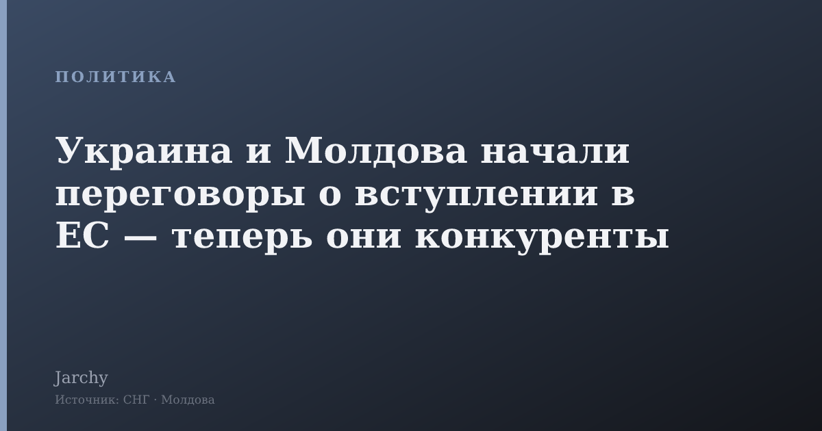 Украина и Молдова начали переговоры о вступлении в ЕС — теперь они конкуренты