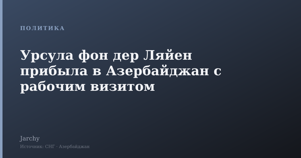 Урсула фон дер Ляйен прибыла в Азербайджан с рабочим визитом
