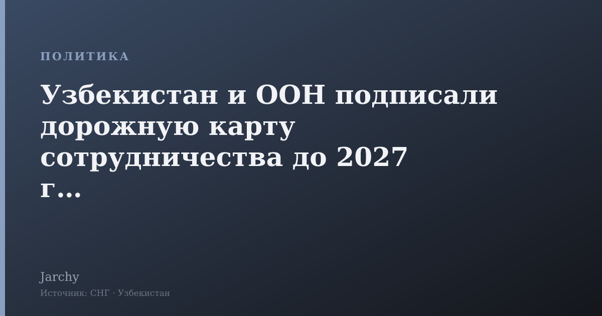 Узбекистан и ООН подписали дорожную карту сотрудничества до 2027 года
