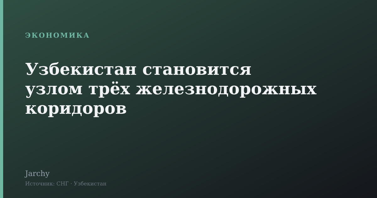 Узбекистан становится узлом трёх железнодорожных коридоров