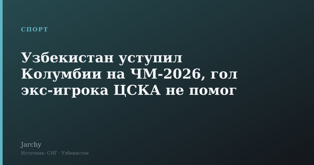 Узбекистан уступил Колумбии на ЧМ-2026, гол экс-игрока ЦСКА не помог
