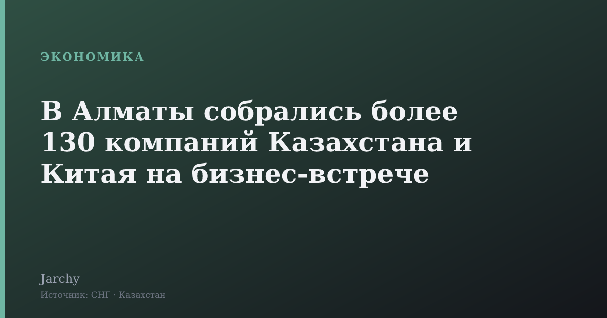 В Алматы собрались более 130 компаний Казахстана и Китая на бизнес‑встрече
