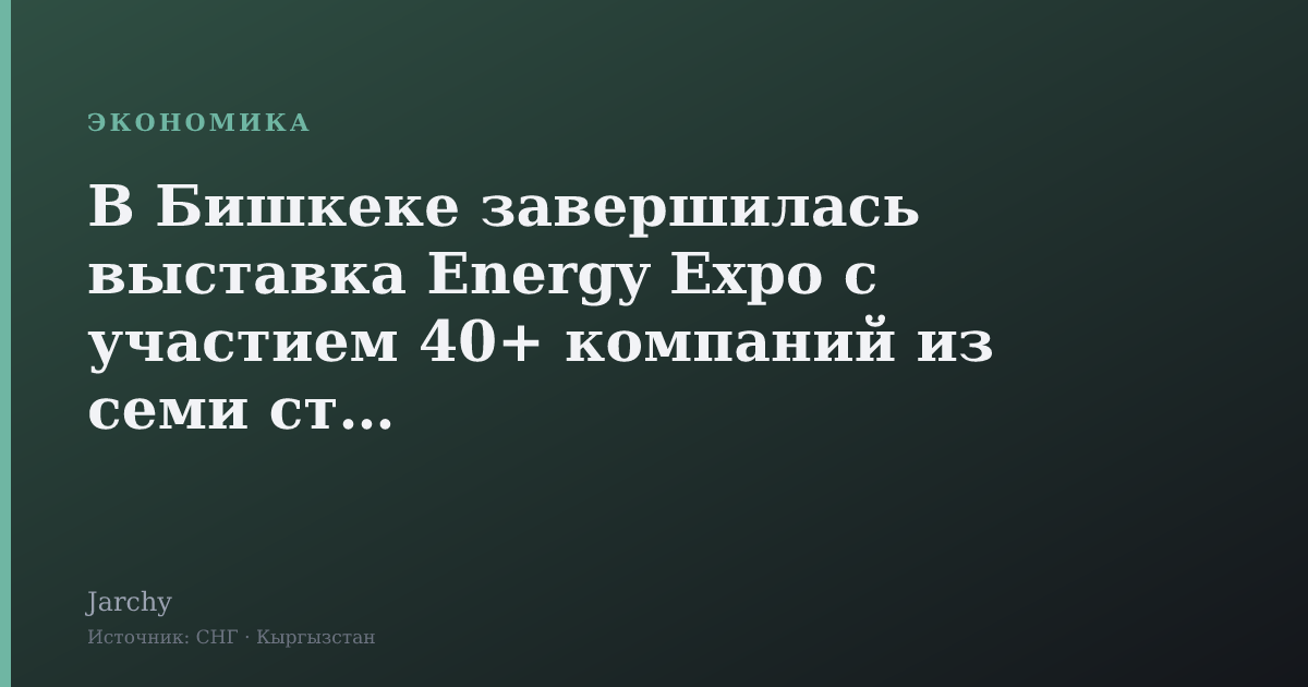 В Бишкеке завершилась выставка Energy Expo с участием 40+ компаний из семи стран