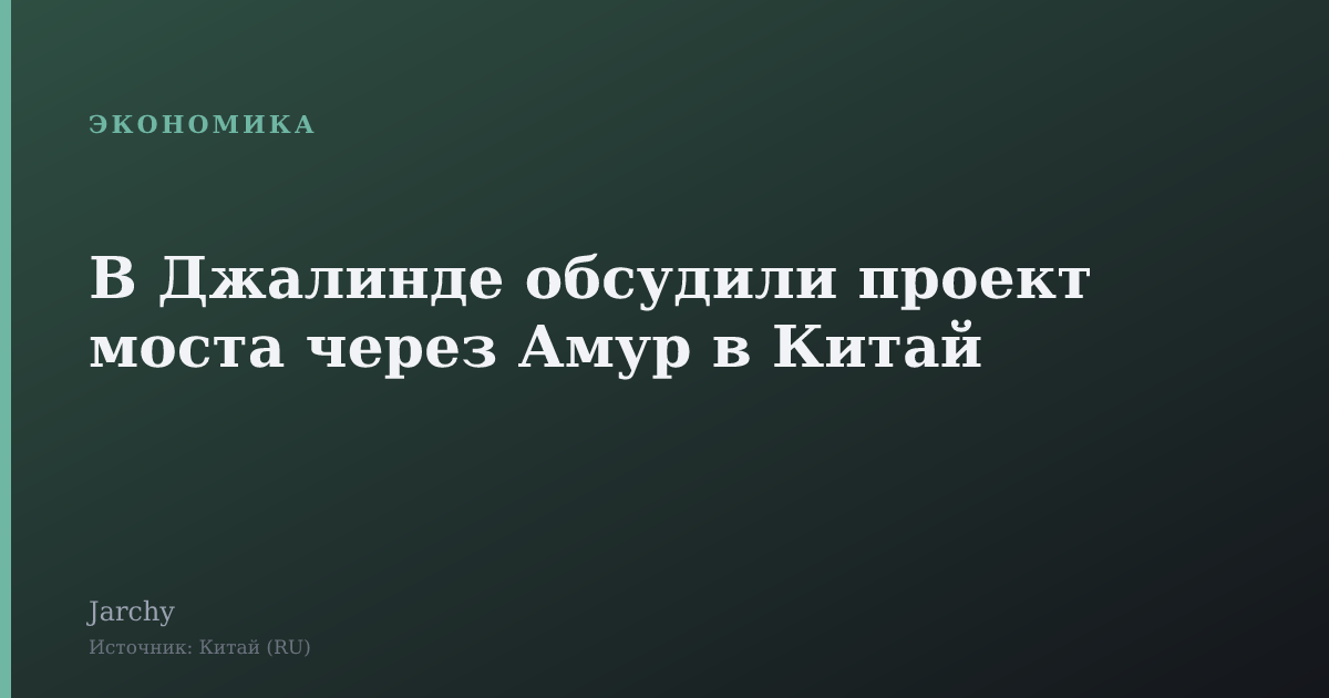В Джалинде обсудили проект моста через Амур в Китай