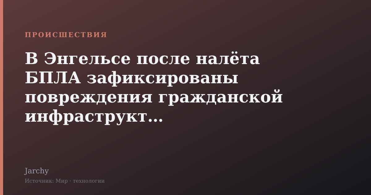 В Энгельсе после налёта БПЛА зафиксированы повреждения гражданской инфраструктуры